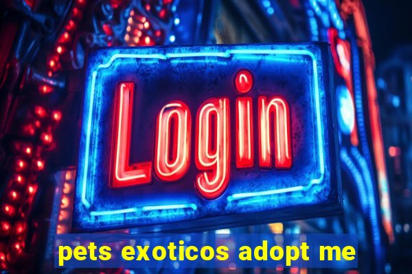 pets exoticos adopt me